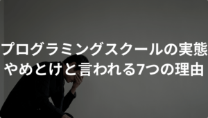 闇の実態！プログラミングスクールはやめとけと言われる7つの理由